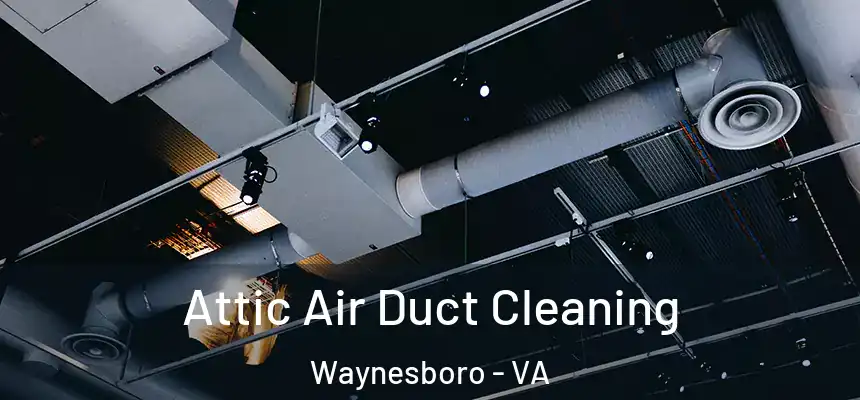 Attic Air Duct Cleaning Waynesboro - VA