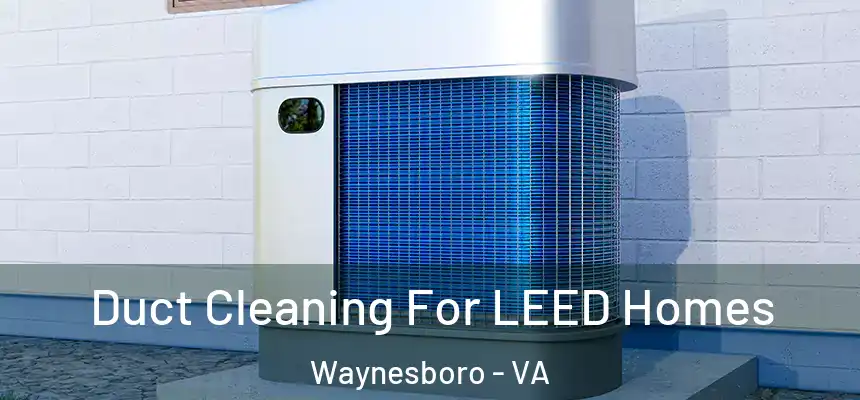 Duct Cleaning For LEED Homes Waynesboro - VA