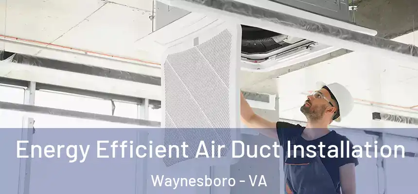  Energy Efficient Air Duct Installation Waynesboro - VA