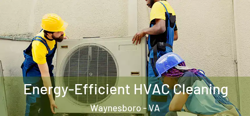  Energy-Efficient HVAC Cleaning Waynesboro - VA