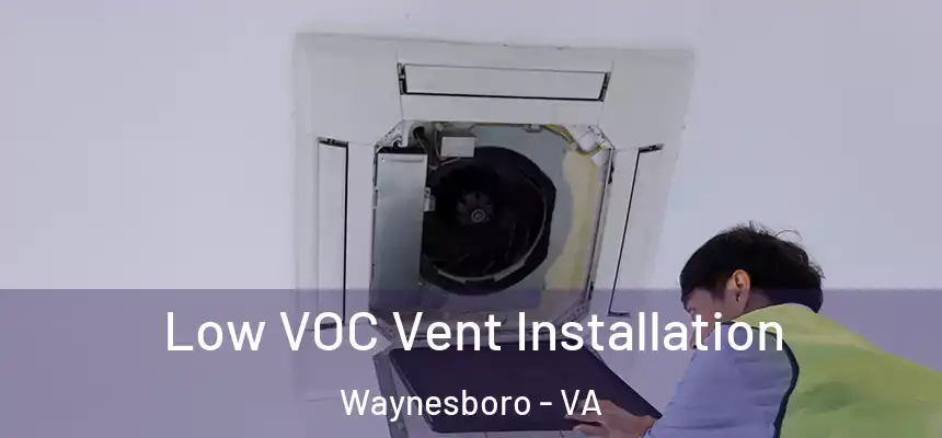  Low VOC Vent Installation Waynesboro - VA