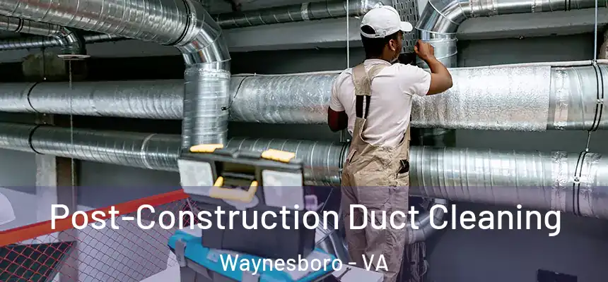  Post-Construction Duct Cleaning Waynesboro - VA