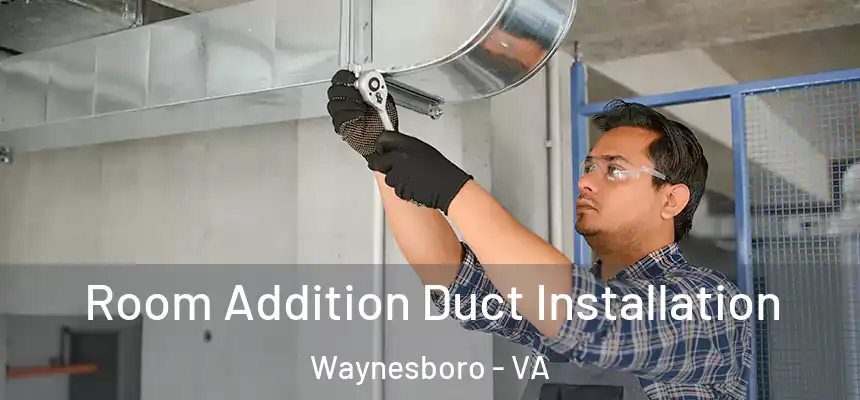  Room Addition Duct Installation Waynesboro - VA