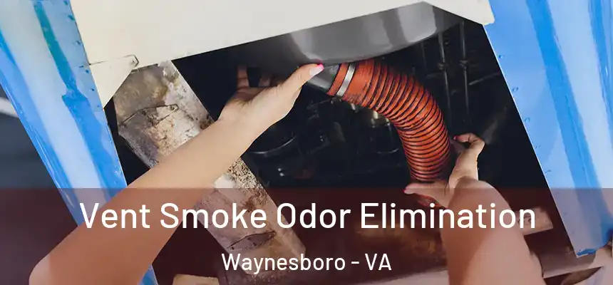  Vent Smoke Odor Elimination Waynesboro - VA